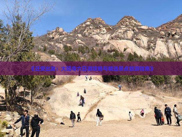 《迁安出发：大昭寺六日游攻略与精选景点旅游指南》