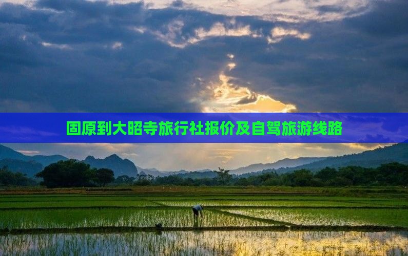 固原到大昭寺旅行社报价及自驾旅游线路