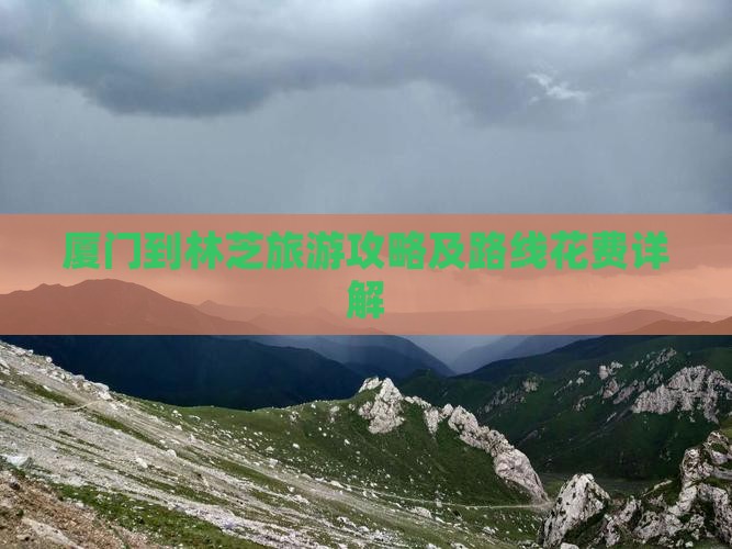 厦门到林芝旅游攻略及路线花费详解