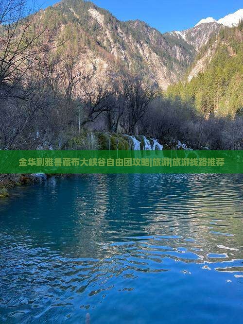 金华到雅鲁藏布大峡谷自由团攻略|旅游|旅游线路推荐