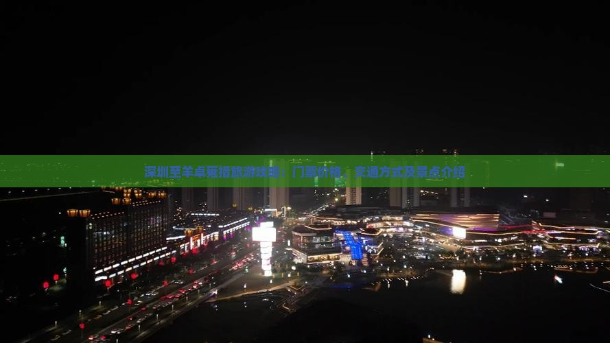 深圳至羊卓雍措旅游攻略：门票价格、交通方式及景点介绍