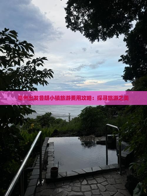 亳州出发鲁朗小镇旅游费用攻略：探寻旅游之美