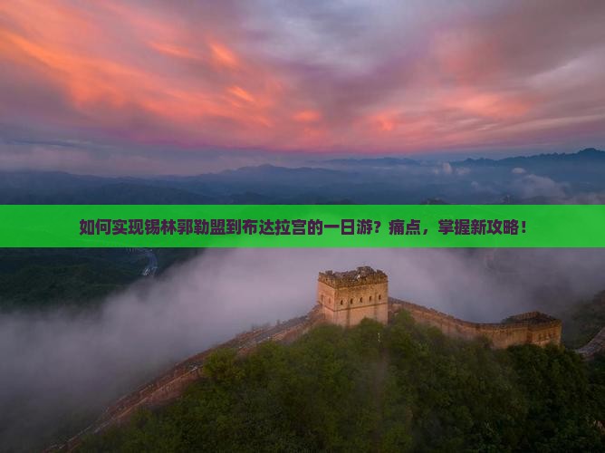 如何实现锡林郭勒盟到布达拉宫的一日游？痛点，掌握新攻略！
