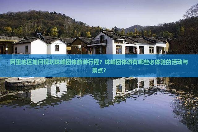 阿里地区如何规划珠峰团体旅游行程？珠峰团体游有哪些必体验的活动与景点？