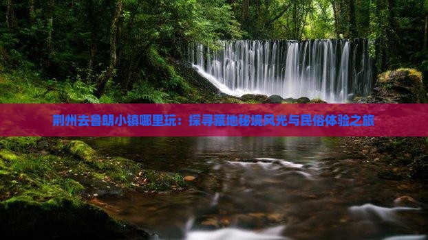 荆州去鲁朗小镇哪里玩：探寻藏地秘境风光与民俗体验之旅