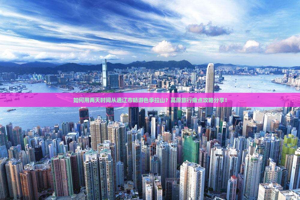 如何用两天时间从通辽市畅游色季拉山？高原旅行痛点攻略分享！