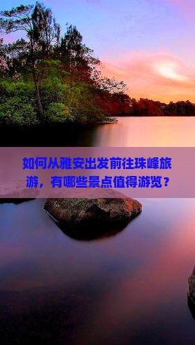 如何从雅安出发前往珠峰旅游，有哪些景点值得游览？