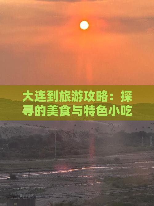 大连到旅游攻略：探寻的美食与特色小吃