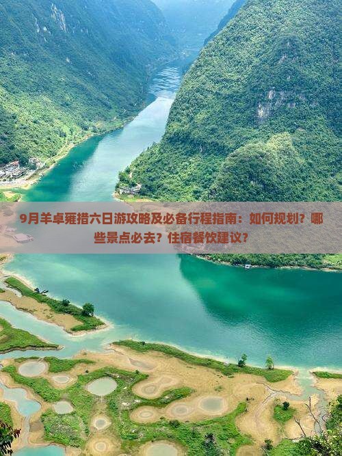 9月羊卓雍措六日游攻略及必备行程指南：如何规划？哪些景点必去？住宿餐饮建议？