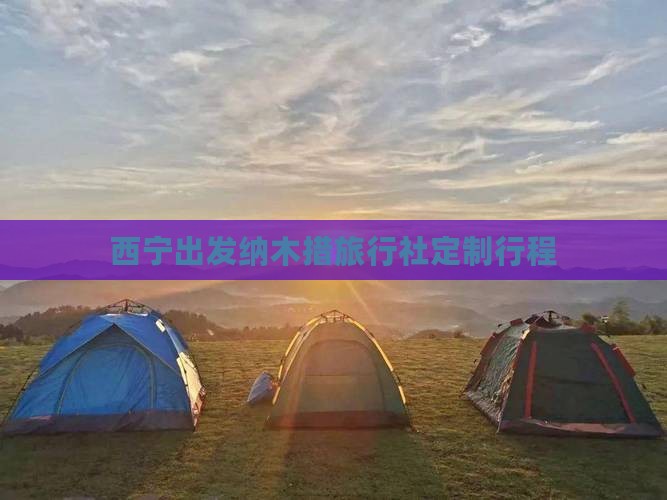 西宁出发纳木措旅行社定制行程