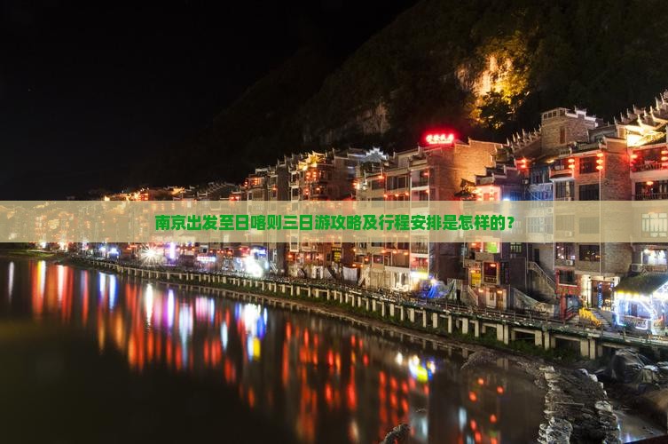 南京出发至日喀则三日游攻略及行程安排是怎样的？