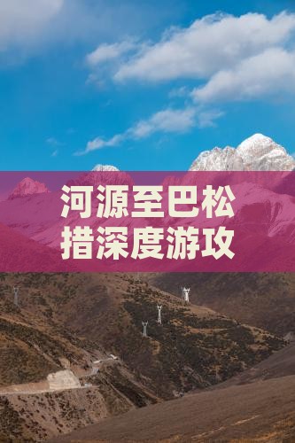 河源至巴松措深度游攻略指南