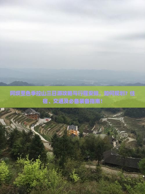 阿坝至色季拉山三日游攻略与行程安排，如何规划？住宿、交通及必备装备指南！