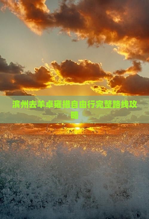 滨州去羊卓雍措自由行完整路线攻略