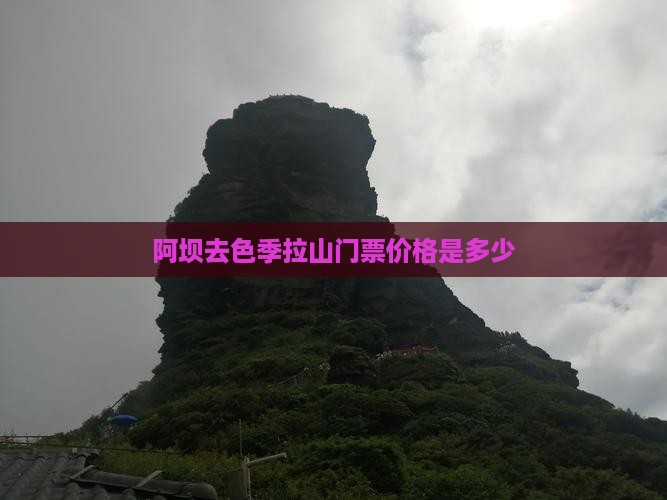 阿坝去色季拉山门票价格是多少 阿坝去色季拉山门票价格是多少