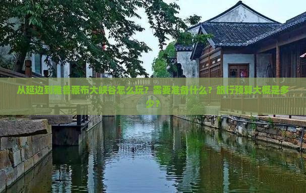 从延边到雅鲁藏布大峡谷怎么玩？需要准备什么？旅行预算大概是多少？