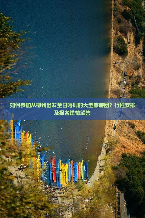 如何参加从柳州出发至日喀则的大型旅游团？行程安排及报名详情解答