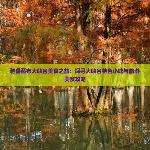 雅鲁藏布大峡谷美食之旅：探寻大峡谷特色小吃与旅游美食攻略