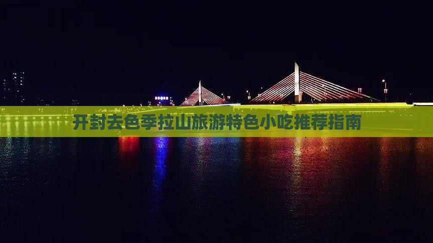 开封去色季拉山旅游特色小吃推荐指南