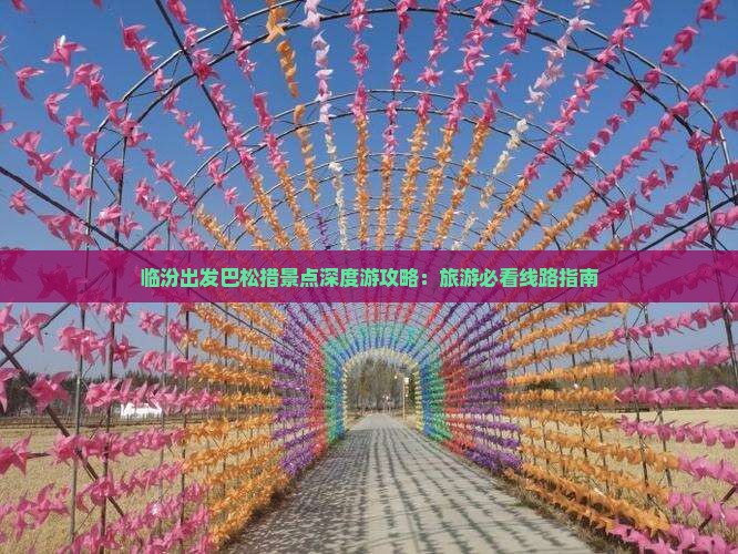 临汾出发巴松措景点深度游攻略：旅游必看线路指南