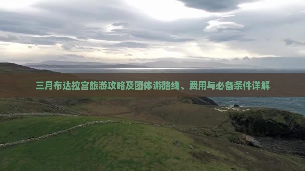 三月布达拉宫旅游攻略及团体游路线、费用与必备条件详解