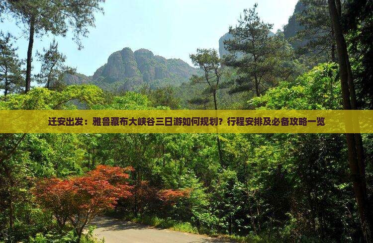 迁安出发：雅鲁藏布大峡谷三日游如何规划？行程安排及必备攻略一览