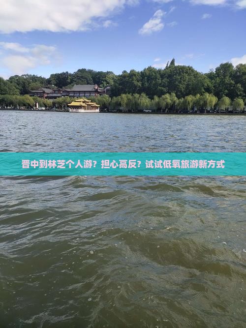 晋中到林芝个人游？担心高反？试试低氧旅游新方式