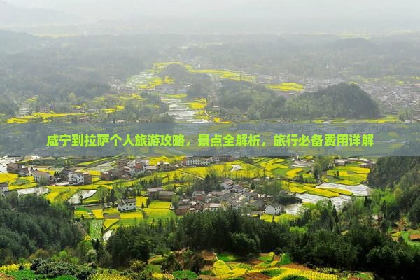 咸宁到拉萨个人旅游攻略，景点全解析，旅行必备费用详解