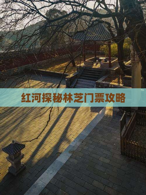 红河探秘林芝门票攻略