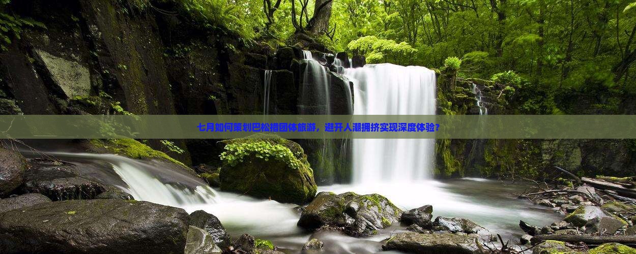 七月如何策划巴松措团体旅游，避开人潮拥挤实现深度体验？
