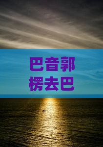 巴音郭楞去巴松措哪里玩及住宿推荐