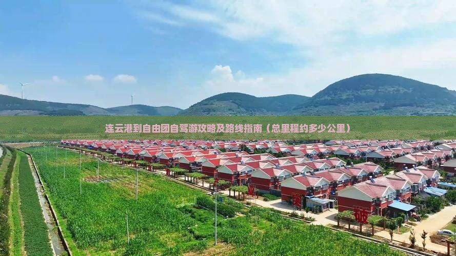 连云港到自由团自驾游攻略及路线指南（总里程约多少公里）