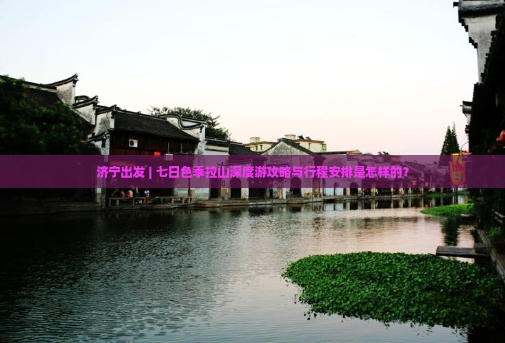 济宁出发 | 七日色季拉山深度游攻略与行程安排是怎样的？