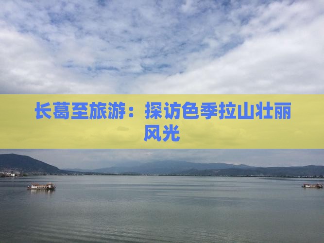 长葛至旅游：探访色季拉山壮丽风光