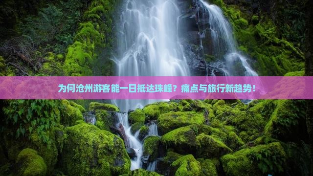 为何沧州游客能一日抵达珠峰？痛点与旅行新趋势！