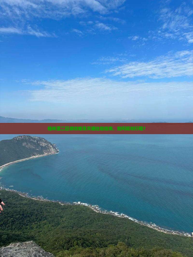 桂林至二日游攻略及交通住宿指南，如何规划行程？
