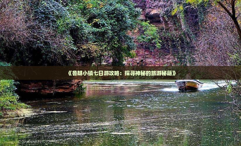 《鲁朗小镇七日游攻略：探寻神秘的旅游秘籍》