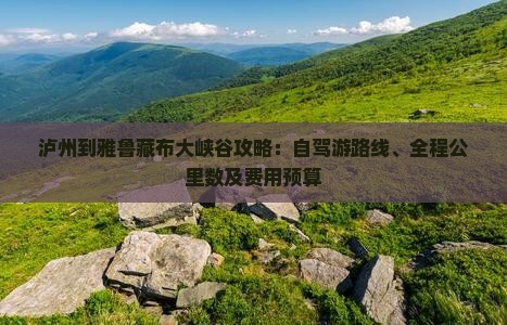 泸州到雅鲁藏布大峡谷攻略：自驾游路线、全程公里数及费用预算