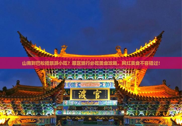 山南到巴松措旅游小吃？藏区旅行必吃美食攻略，网红美食不容错过！