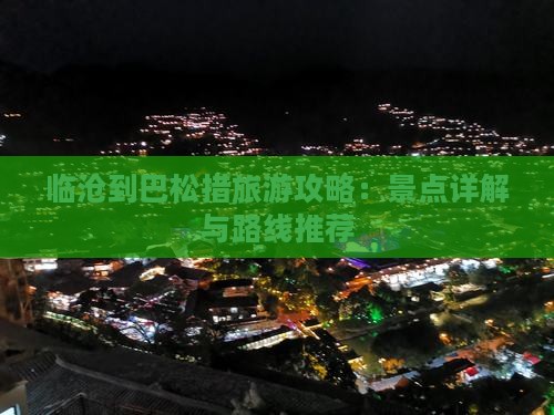 临沧到巴松措旅游攻略:景点详解与路线推荐 临沧到巴松措旅游攻略:景点详解与路线推荐