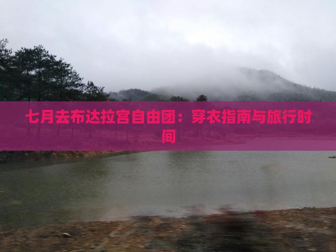 七月去布达拉宫自由团：穿衣指南与旅行时间