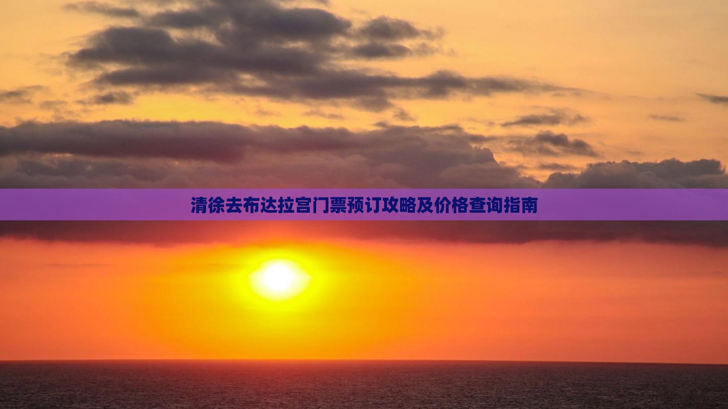 清徐去布达拉宫门票预订攻略及价格查询指南