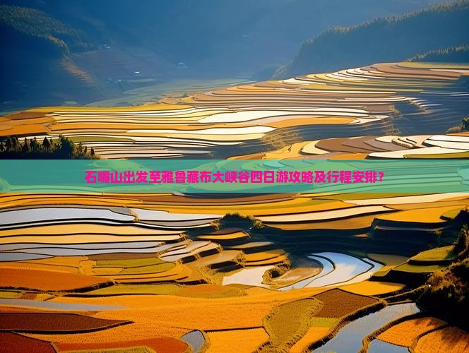 石嘴山出发至雅鲁藏布大峡谷四日游攻略及行程安排？