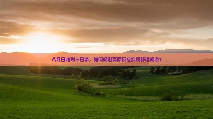 八月日喀则三日游，如何规避高原反应实现舒适畅游？