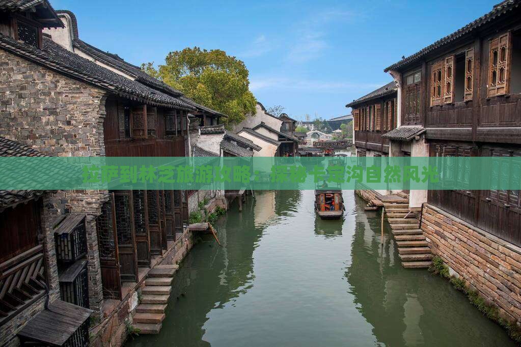 拉萨到林芝旅游攻略：探秘卡定沟自然风光
