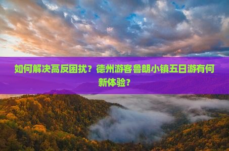 如何解决高反困扰？德州游客鲁朗小镇五日游有何新体验？