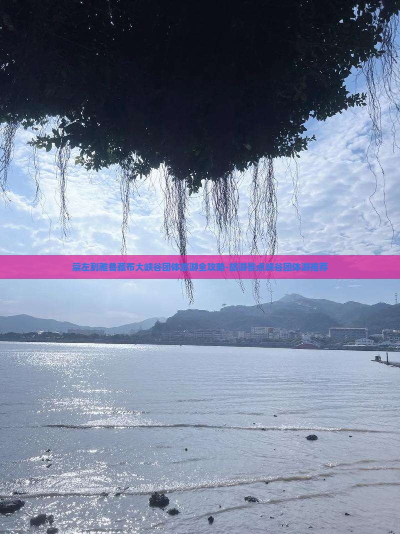 崇左到雅鲁藏布大峡谷团体旅游全攻略-旅游景点峡谷团体游推荐