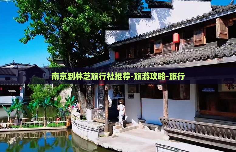 南京到林芝旅行社推荐-旅游攻略-旅行