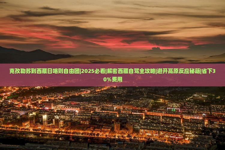克孜勒苏到西藏日喀则自由团