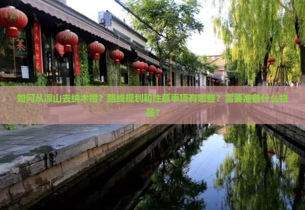 如何从凉山去纳木措？路线规划和注意事项有哪些？需要准备什么物品？